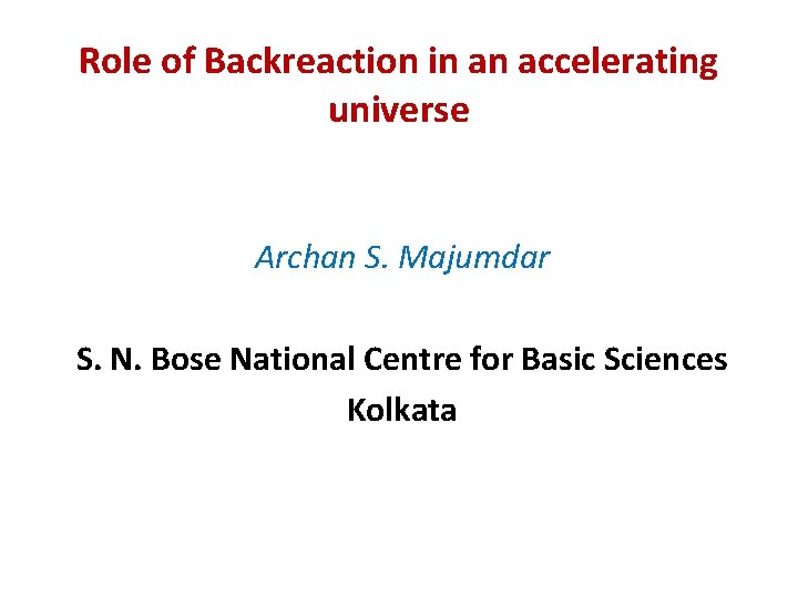 Role of Backreaction in an accelerating universe Archan S. Majumdar S. N. Bose National
