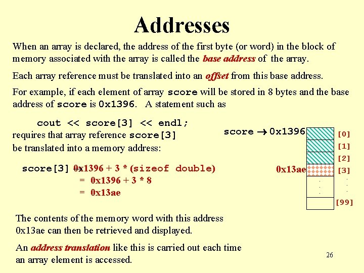 Addresses When an array is declared, the address of the first byte (or word)