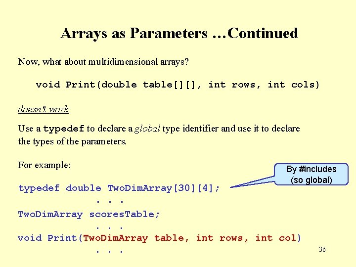 Arrays as Parameters …Continued Now, what about multidimensional arrays? void Print(double table[][], int rows,