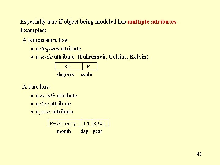 Especially true if object being modeled has multiple attributes. Examples: A temperature has: a