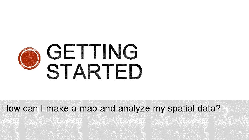 How can I make a map and analyze my spatial data? 