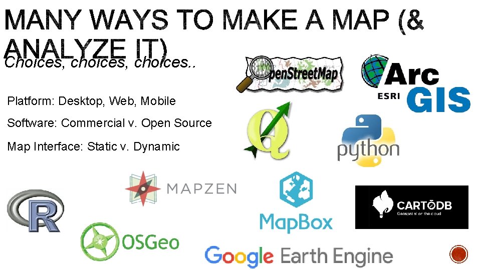 Choices, choices. . Platform: Desktop, Web, Mobile Software: Commercial v. Open Source Map Interface: