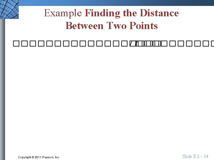 Example Finding the Distance Between Two Points ��������� Copyright © 2011 Pearson, Inc. Slide