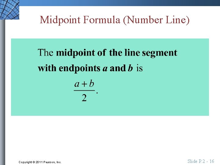 Midpoint Formula (Number Line) Copyright © 2011 Pearson, Inc. Slide P. 2 - 16