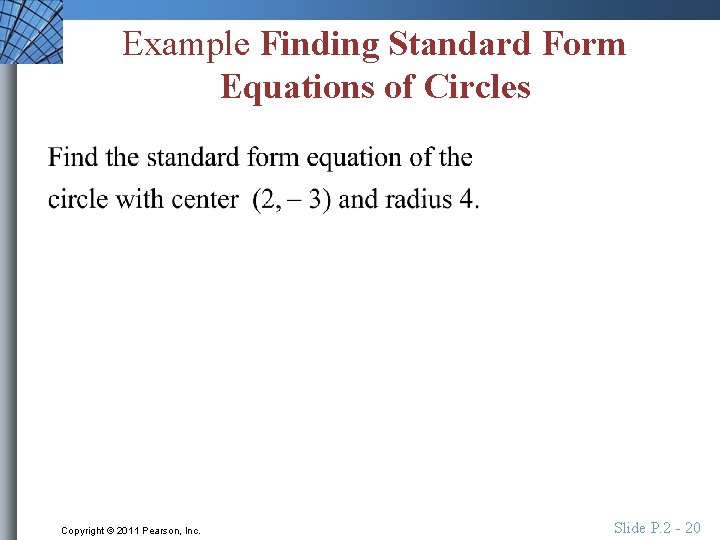 Example Finding Standard Form Equations of Circles Copyright © 2011 Pearson, Inc. Slide P.