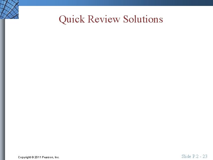Quick Review Solutions Copyright © 2011 Pearson, Inc. Slide P. 2 - 23 
