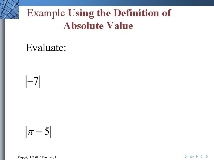 Example Using the Definition of Absolute Value Copyright © 2011 Pearson, Inc. Slide P.