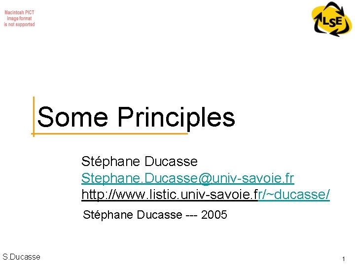 Some Principles Stéphane Ducasse Stephane. Ducasse@univ-savoie. fr http: //www. listic. univ-savoie. fr/~ducasse/ Stéphane Ducasse
