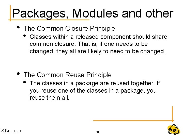 Packages, Modules and other • • S. Ducasse The Common Closure Principle • Classes