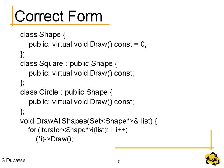 Correct Form class Shape { public: virtual void Draw() const = 0; }; class