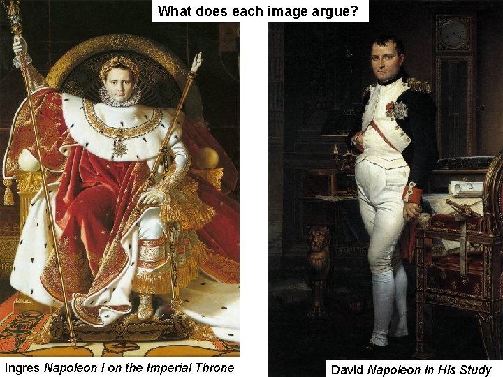 What does each image argue? Ingres Napoleon I on the Imperial Throne David Napoleon