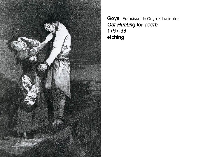 Goya Francisco de Goya Y Lucientes Out Hunting for Teeth 1797 -98 etching 