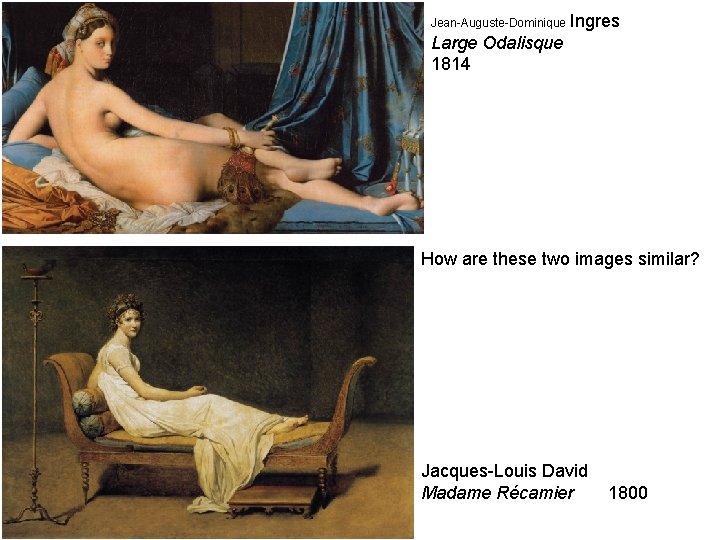 Jean-Auguste-Dominique Ingres Large Odalisque 1814 How are these two images similar? Jacques-Louis David Madame