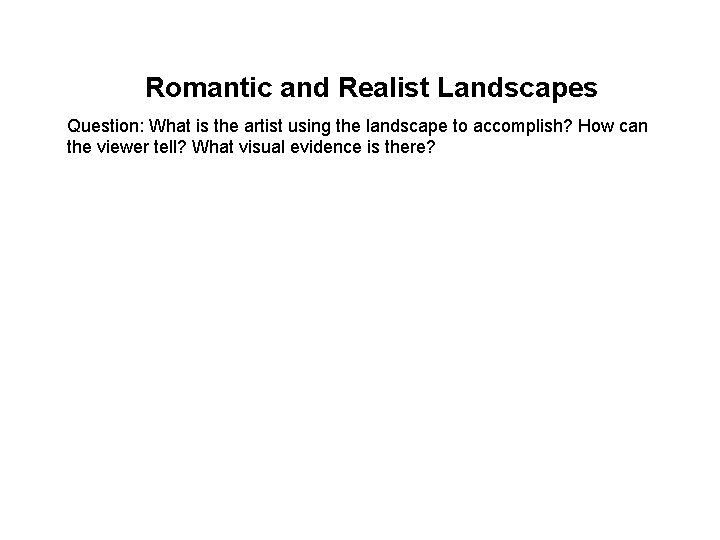 Romantic and Realist Landscapes Question: What is the artist using the landscape to accomplish?