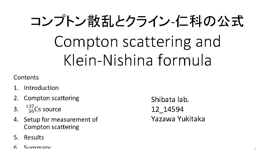 コンプトン散乱とクライン-仁科の公式 Compton scattering and Klein-Nishina formula Shibata lab. 12_14594 Yazawa Yukitaka 1 