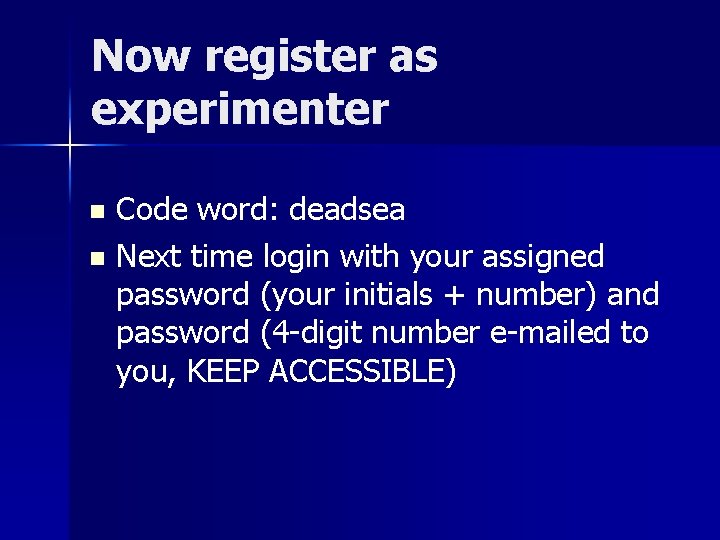 Now register as experimenter Code word: deadsea n Next time login with your assigned