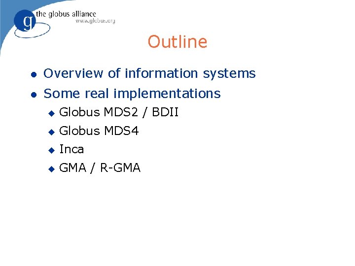 Outline l Overview of information systems l Some real implementations u Globus MDS 2