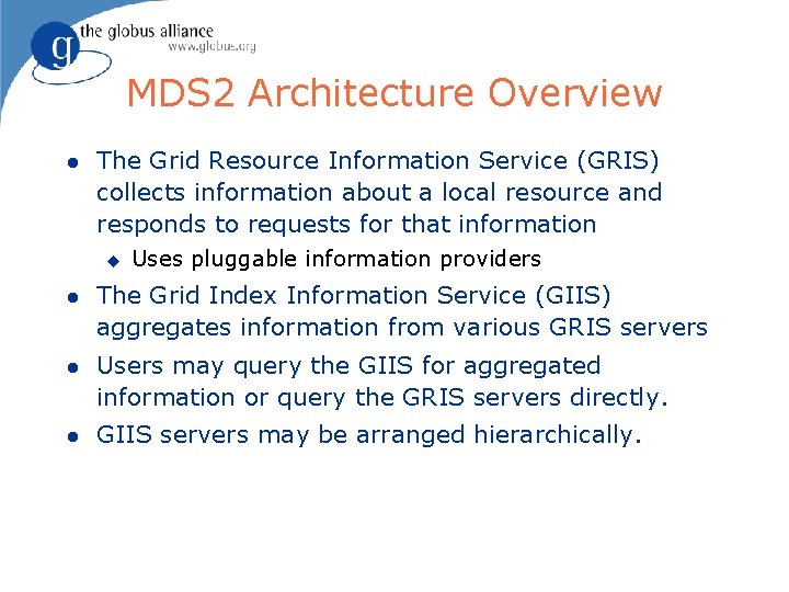 MDS 2 Architecture Overview l The Grid Resource Information Service (GRIS) collects information about