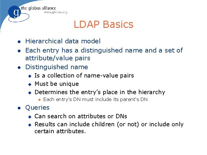 LDAP Basics l l l Hierarchical data model Each entry has a distinguished name