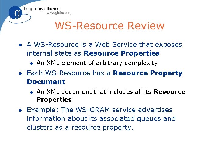 WS-Resource Review l A WS-Resource is a Web Service that exposes internal state as