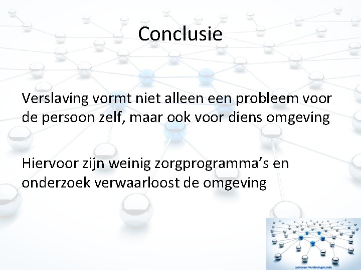 Conclusie Verslaving vormt niet alleen probleem voor de persoon zelf, maar ook voor diens