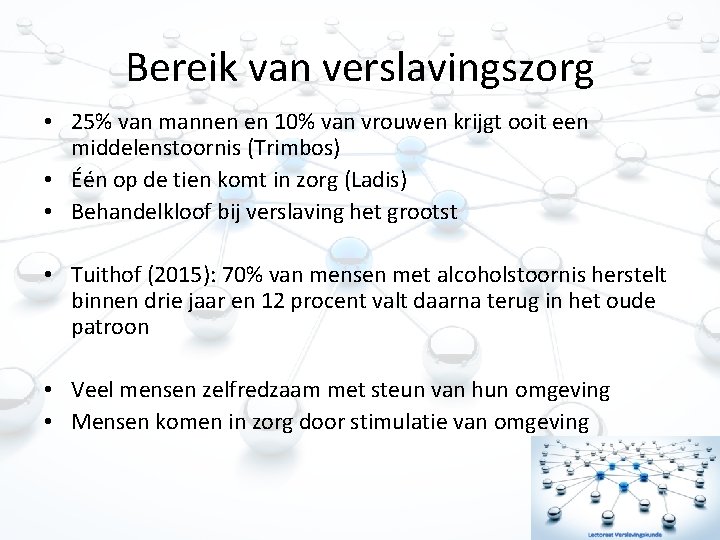 Bereik van verslavingszorg • 25% van mannen en 10% van vrouwen krijgt ooit een