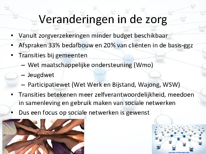 Veranderingen in de zorg • Vanuit zorgverzekeringen minder budget beschikbaar • Afspraken 33% bedafbouw