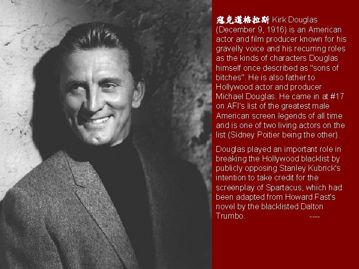 寇克道格拉斯 Kirk Douglas (December 9, 1916) is an American actor and film producer known