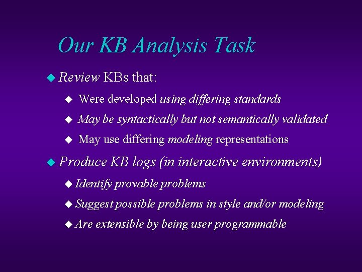 Our KB Analysis Task u Review KBs that: u Were developed using differing standards Our KB Analysis Task u Review KBs that: u Were developed using differing standards