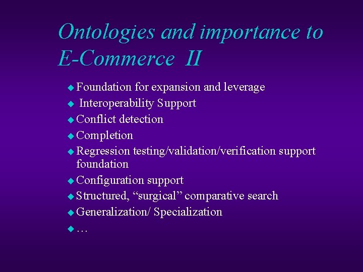 Ontologies and importance to E-Commerce II u Foundation for expansion and leverage u Interoperability Ontologies and importance to E-Commerce II u Foundation for expansion and leverage u Interoperability