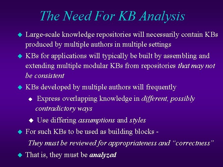 The Need For KB Analysis u Large-scale knowledge repositories will necessarily contain KBs produced The Need For KB Analysis u Large-scale knowledge repositories will necessarily contain KBs produced