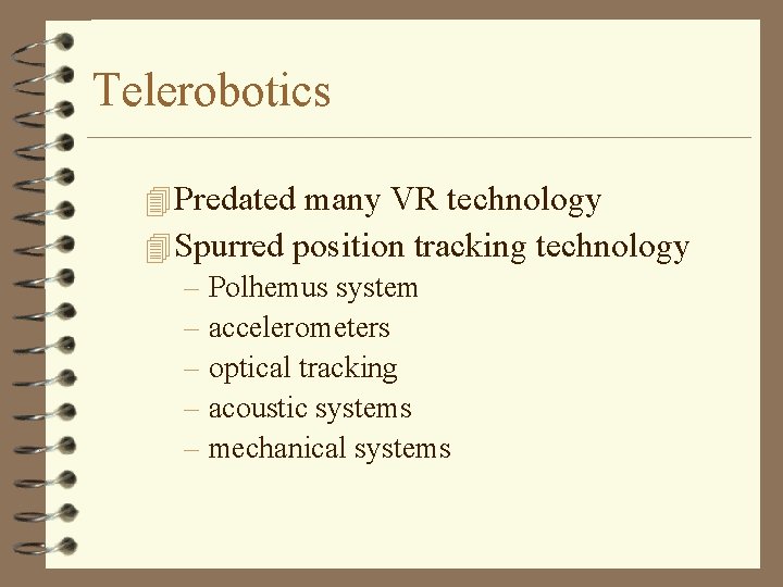 Telerobotics 4 Predated many VR technology 4 Spurred position tracking technology – Polhemus system