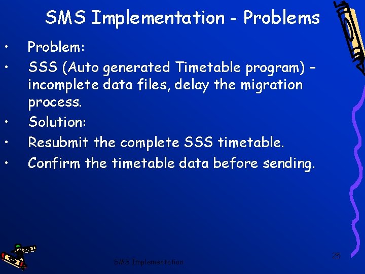 SMS Implementation - Problems • • • Problem: SSS (Auto generated Timetable program) –