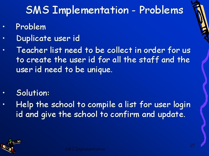 SMS Implementation - Problems • • • Problem Duplicate user id Teacher list need