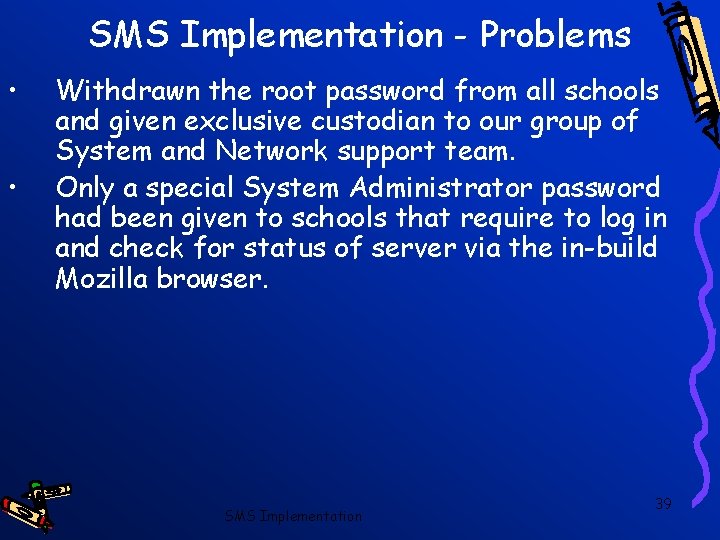 SMS Implementation - Problems • • Withdrawn the root password from all schools and