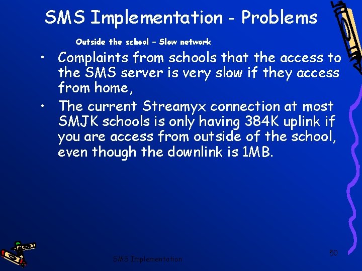 SMS Implementation - Problems Outside the school – Slow network • Complaints from schools