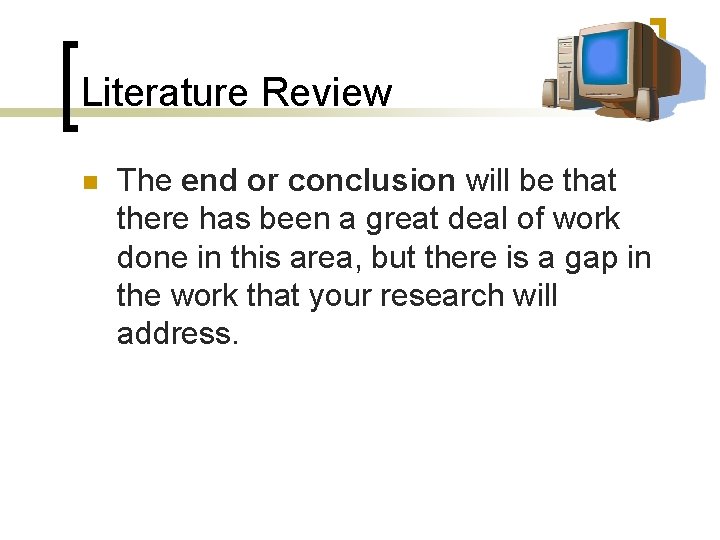Literature Review n The end or conclusion will be that there has been a