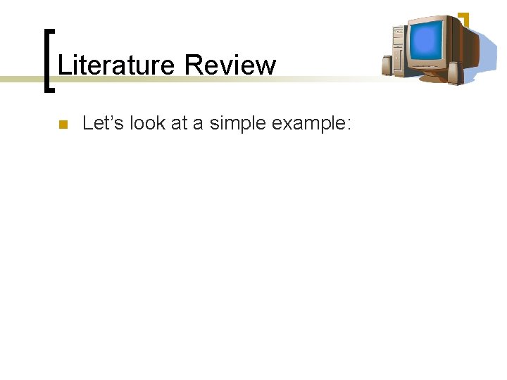 Literature Review n Let’s look at a simple example: 