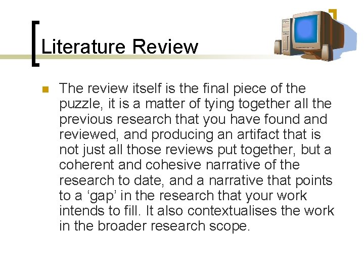 Literature Review n The review itself is the final piece of the puzzle, it