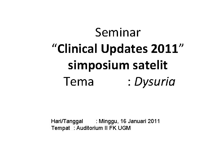 Seminar “Clinical Updates 2011” simposium satelit Tema : Dysuria Hari/Tanggal : Minggu, 16 Januari
