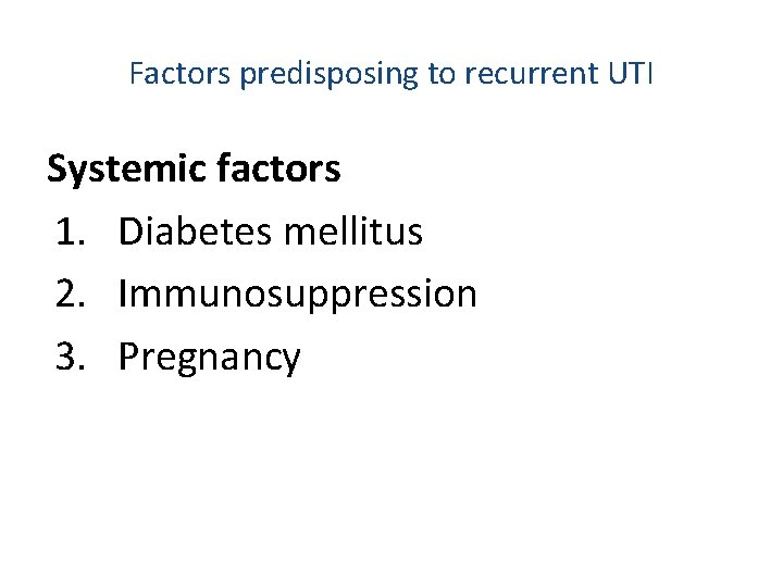 Factors predisposing to recurrent UTI Systemic factors 1. Diabetes mellitus 2. Immunosuppression 3. Pregnancy