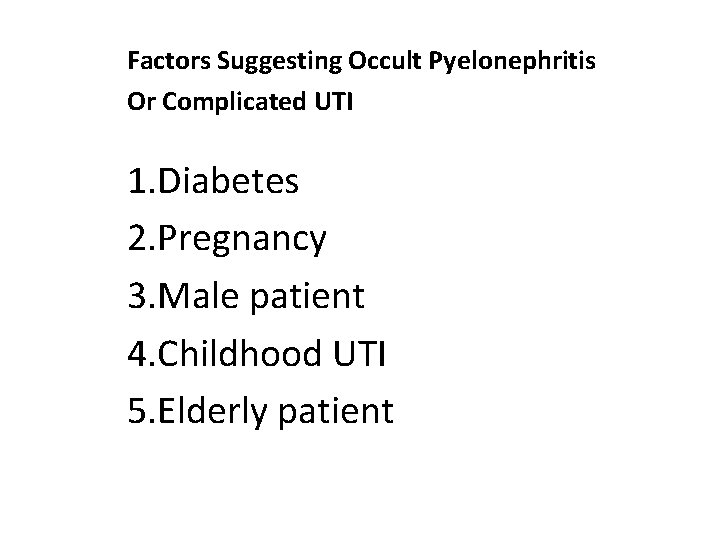 Factors Suggesting Occult Pyelonephritis Or Complicated UTI 1. Diabetes 2. Pregnancy 3. Male patient