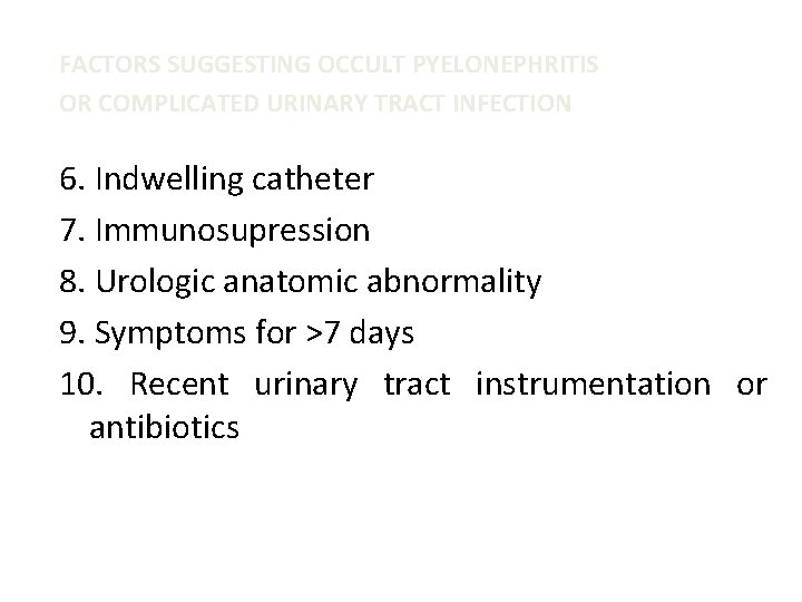 FACTORS SUGGESTING OCCULT PYELONEPHRITIS OR COMPLICATED URINARY TRACT INFECTION 6. Indwelling catheter 7. Immunosupression