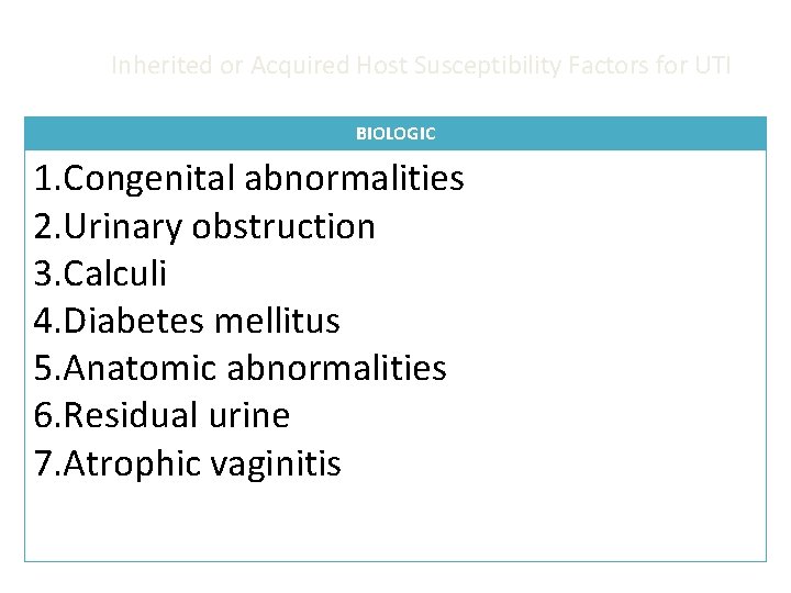 Inherited or Acquired Host Susceptibility Factors for UTI BIOLOGIC 1. Congenital abnormalities 2. Urinary