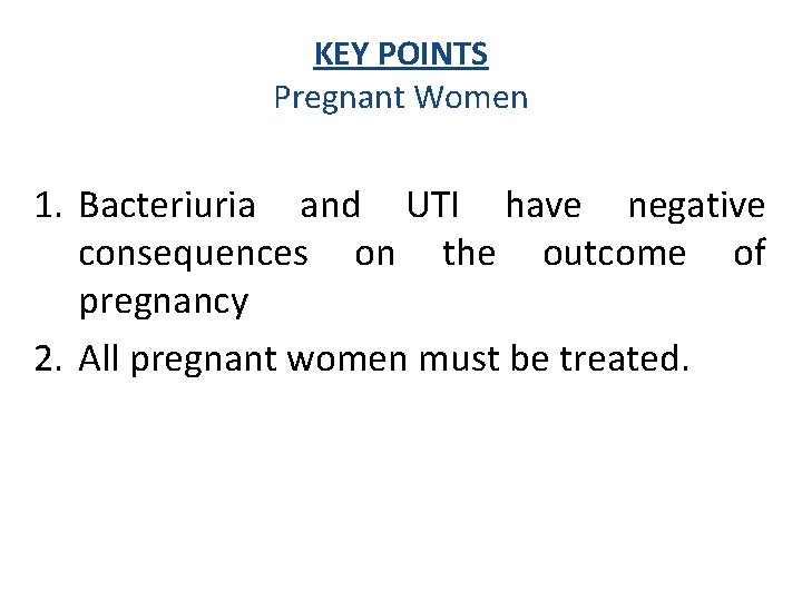 KEY POINTS Pregnant Women 1. Bacteriuria and UTI have negative consequences on the outcome