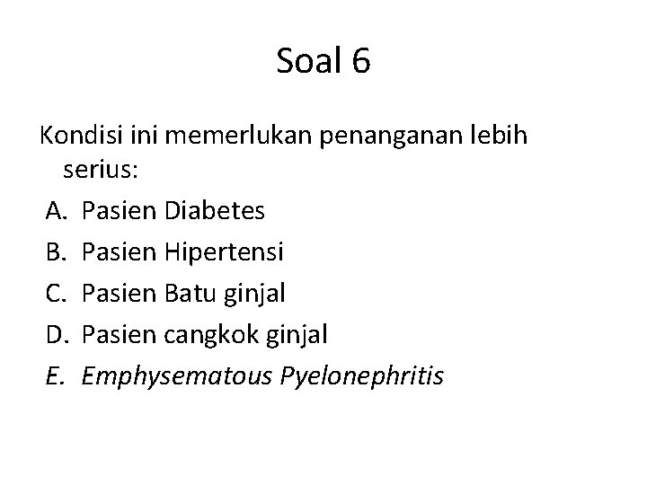 Soal 6 Kondisi ini memerlukan penanganan lebih serius: A. Pasien Diabetes B. Pasien Hipertensi