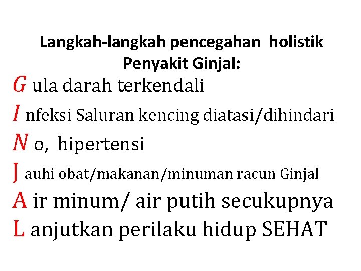 Langkah-langkah pencegahan holistik Penyakit Ginjal: G ula darah terkendali I nfeksi Saluran kencing diatasi/dihindari