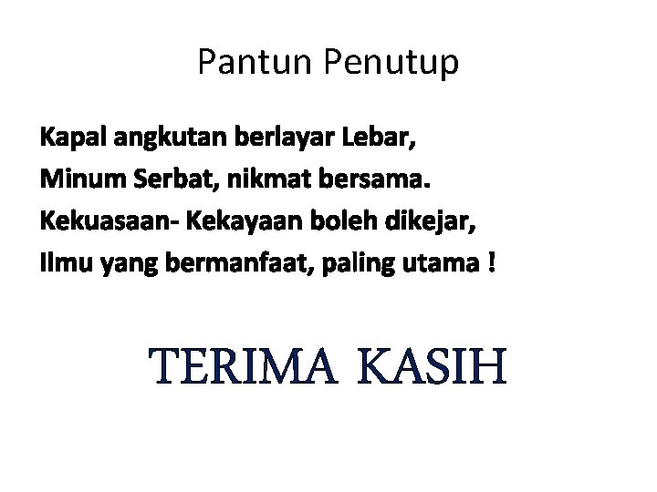 Pantun Penutup Kapal angkutan berlayar Lebar, Minum Serbat, nikmat bersama. Kekuasaan- Kekayaan boleh dikejar,