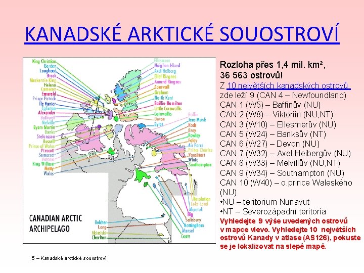 KANADSKÉ ARKTICKÉ SOUOSTROVÍ Rozloha přes 1, 4 mil. km², 36 563 ostrovů! Z 10