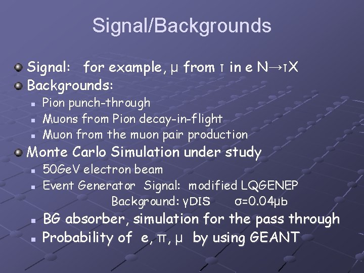 Signal/Backgrounds Signal: for example, μ from τ in e N→τX Backgrounds: n n n